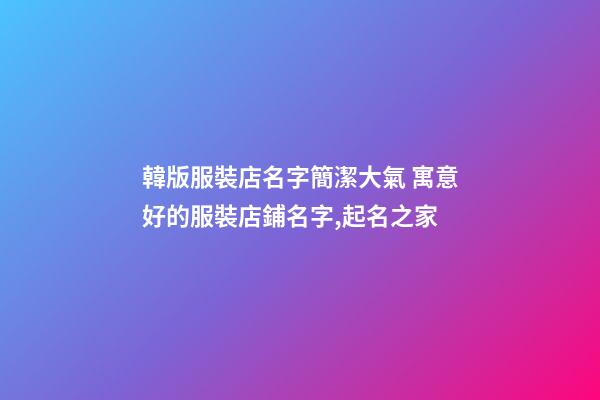 韓版服裝店名字簡潔大氣 寓意好的服裝店鋪名字,起名之家-第1張-店鋪起名-玄機派
